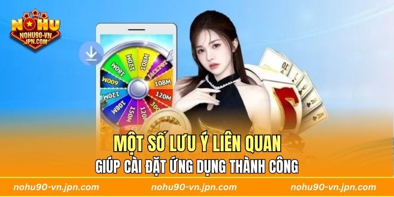 Một số lưu ý liên quan giúp cài đặt ứng dụng thành công